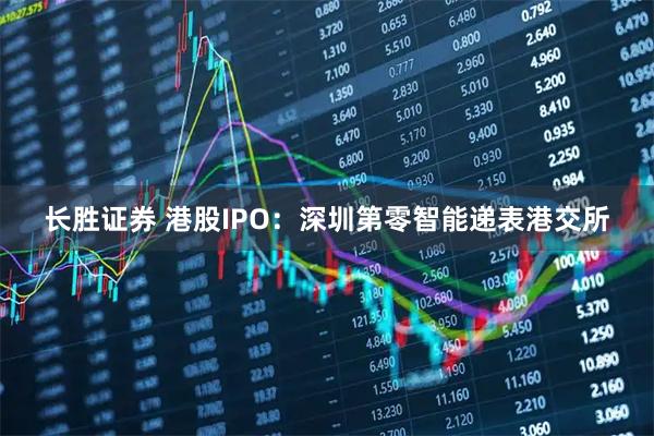 长胜证券 港股IPO：深圳第零智能递表港交所